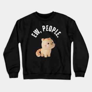 Ew, People Cat Funny Cute Cat Crewneck Sweatshirt